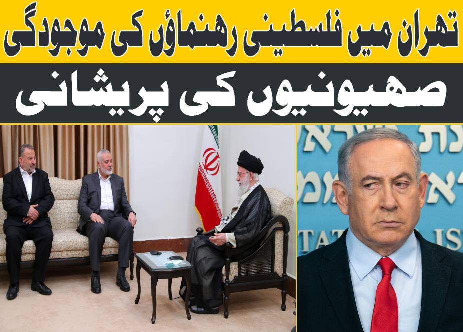 تہران میں فلسطینی رہنماؤں کی موجودگی اور صیہونیوں کی پریشانی